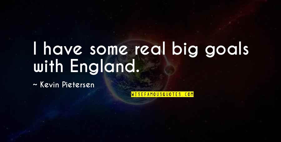 Rejected By Someone Quotes By Kevin Pietersen: I have some real big goals with England.