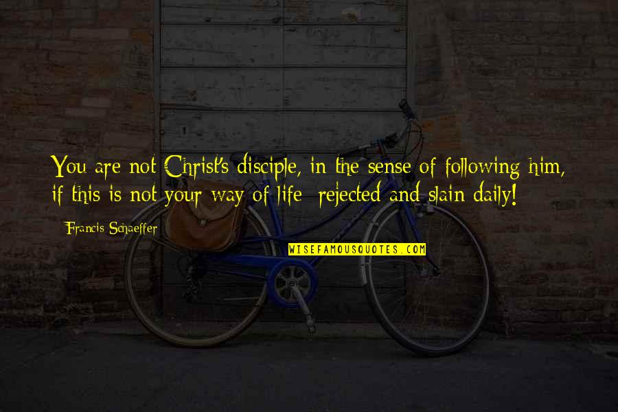 Rejected Life Quotes By Francis Schaeffer: You are not Christ's disciple, in the sense Rejected Life Quotes By Francis Schaeffer: You are not Christ's disciple, in the sense