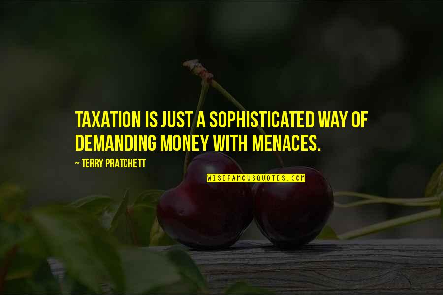 Rejecting Guys Quotes By Terry Pratchett: Taxation is just a sophisticated way of demanding