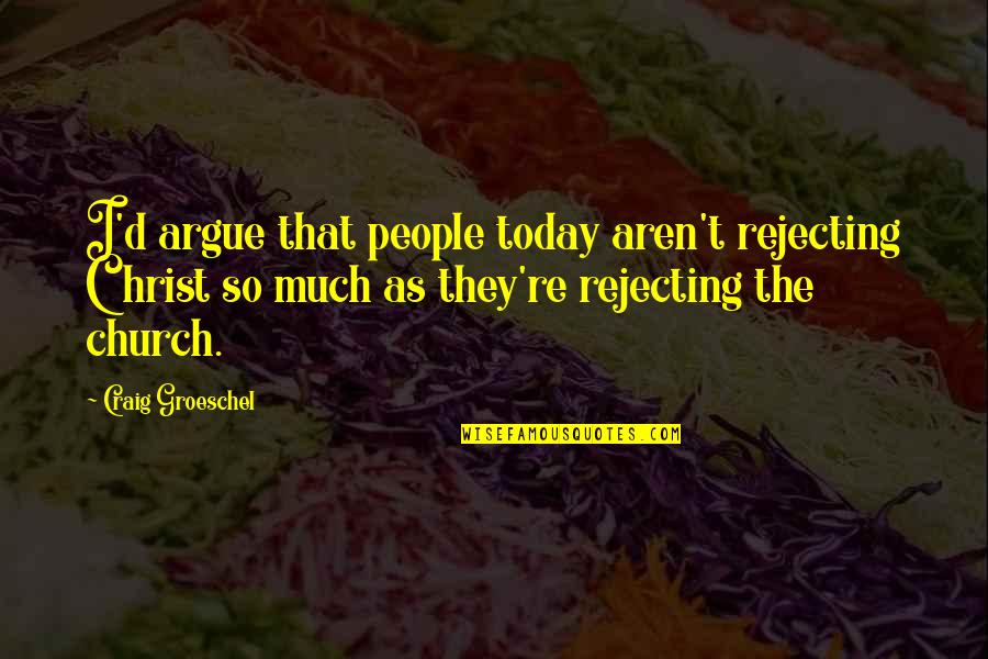 Rejecting Quotes By Craig Groeschel: I'd argue that people today aren't rejecting Christ