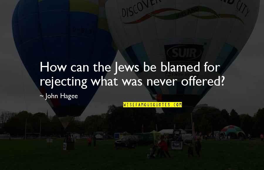 Rejecting Quotes By John Hagee: How can the Jews be blamed for rejecting