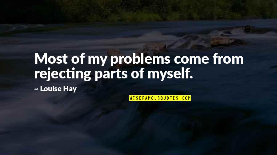 Rejecting Quotes By Louise Hay: Most of my problems come from rejecting parts
