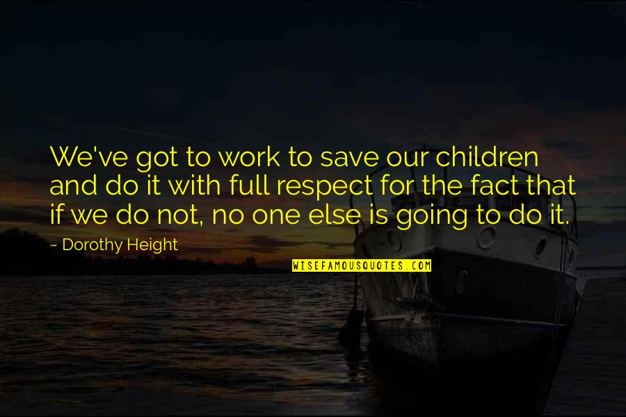 Rejecting Society Quotes By Dorothy Height: We've got to work to save our children