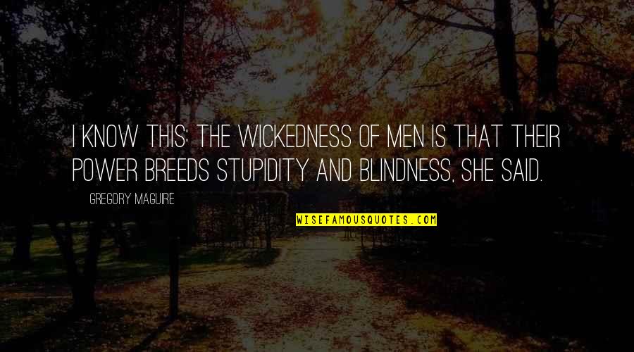 Rejecting Society Quotes By Gregory Maguire: I know this: The wickedness of men is