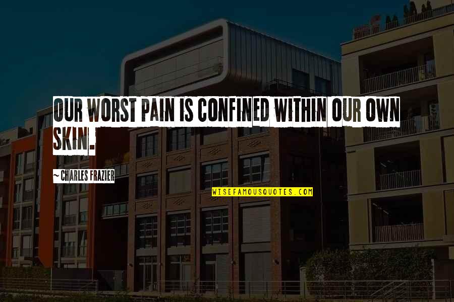 Rejecting Someone Quotes By Charles Frazier: Our worst pain is confined within our own