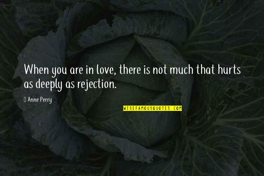 Rejection And Love Quotes By Anne Perry: When you are in love, there is not