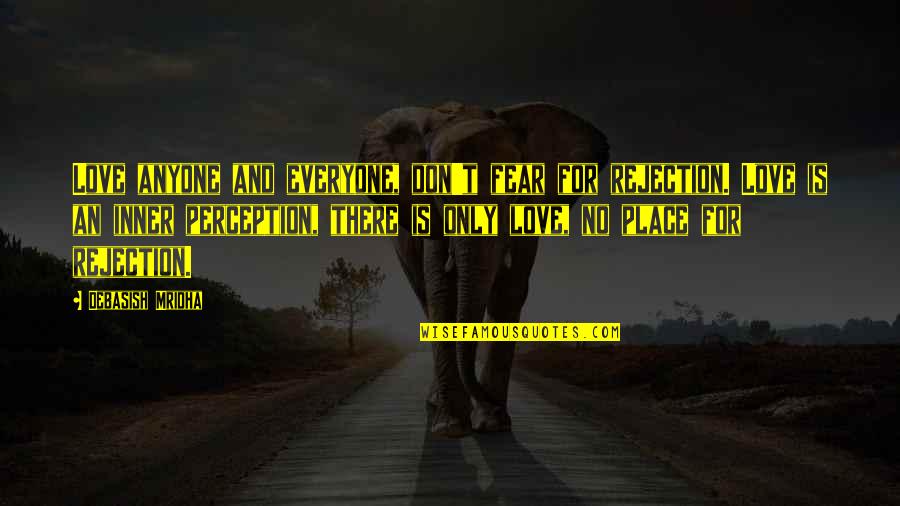 Rejection And Love Quotes By Debasish Mridha: Love anyone and everyone, don't fear for rejection. Rejection And Love Quotes By Debasish Mridha: Love anyone and everyone, don't fear for rejection.