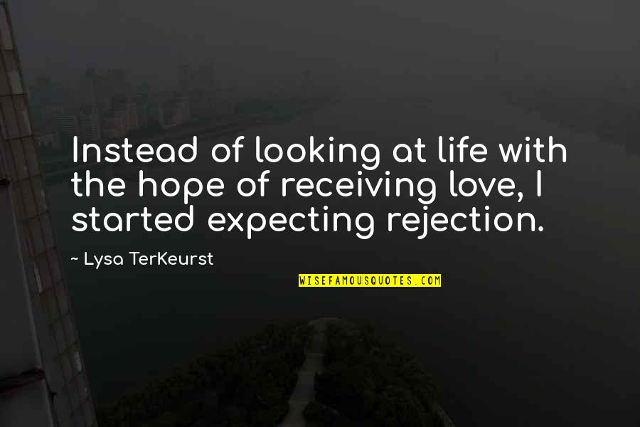 Rejection And Love Quotes By Lysa TerKeurst: Instead of looking at life with the hope Rejection And Love Quotes By Lysa TerKeurst: Instead of looking at life with the hope