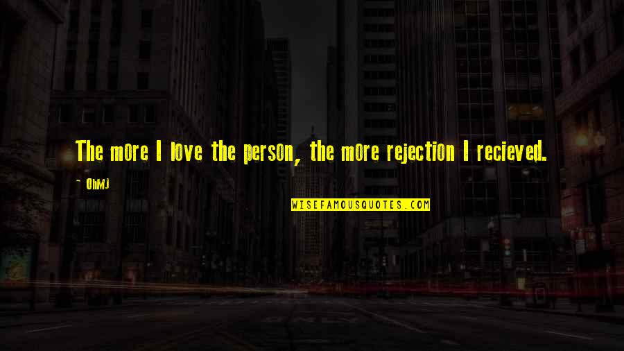 Rejection And Love Quotes By OhMJ: The more I love the person, the more