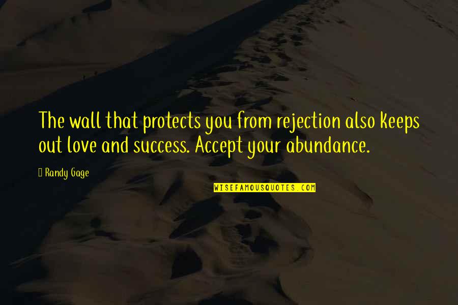 Rejection And Love Quotes By Randy Gage: The wall that protects you from rejection also Rejection And Love Quotes By Randy Gage: The wall that protects you from rejection also