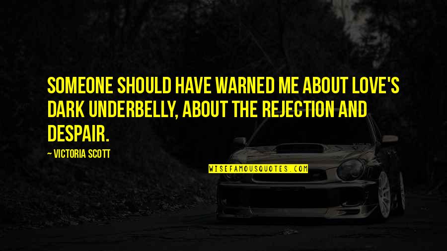 Rejection And Love Quotes By Victoria Scott: Someone should have warned me about love's dark