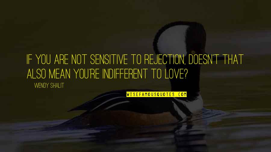 Rejection And Love Quotes By Wendy Shalit: If you are not sensitive to rejection, doesn't Rejection And Love Quotes By Wendy Shalit: If you are not sensitive to rejection, doesn't
