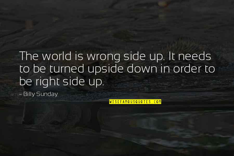 Rejection And Moving On Quotes By Billy Sunday: The world is wrong side up. It needs