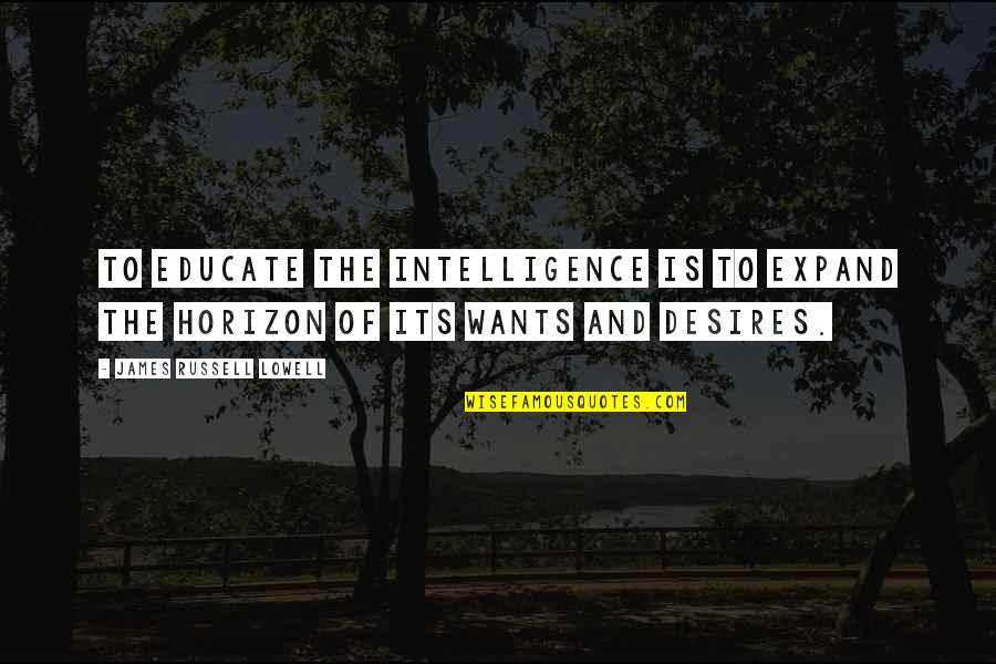 Rejection Career Quotes By James Russell Lowell: To educate the intelligence is to expand the Rejection Career Quotes By James Russell Lowell: To educate the intelligence is to expand the