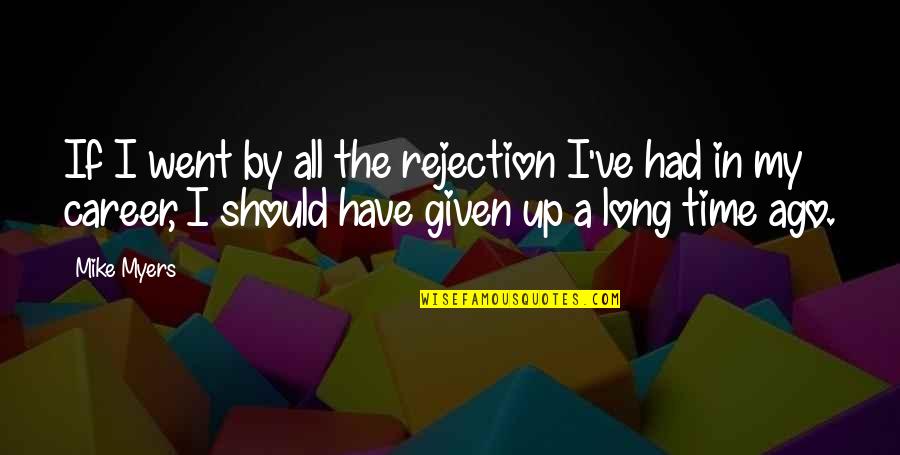 Rejection Career Quotes By Mike Myers: If I went by all the rejection I've Rejection Career Quotes By Mike Myers: If I went by all the rejection I've
