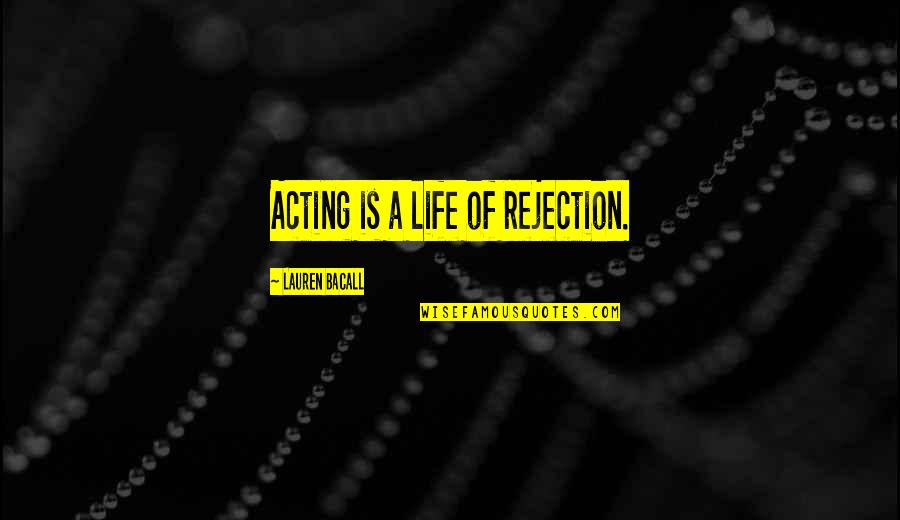 Rejection In Life Quotes By Lauren Bacall: Acting is a life of rejection.