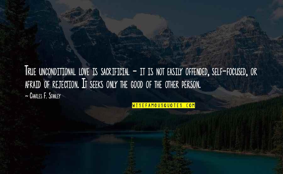 Rejection In Love Quotes By Charles F. Stanley: True unconditional love is sacrificial - it is