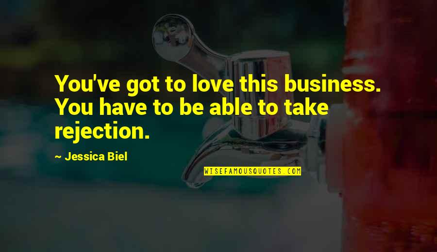 Rejection In Love Quotes By Jessica Biel: You've got to love this business. You have
