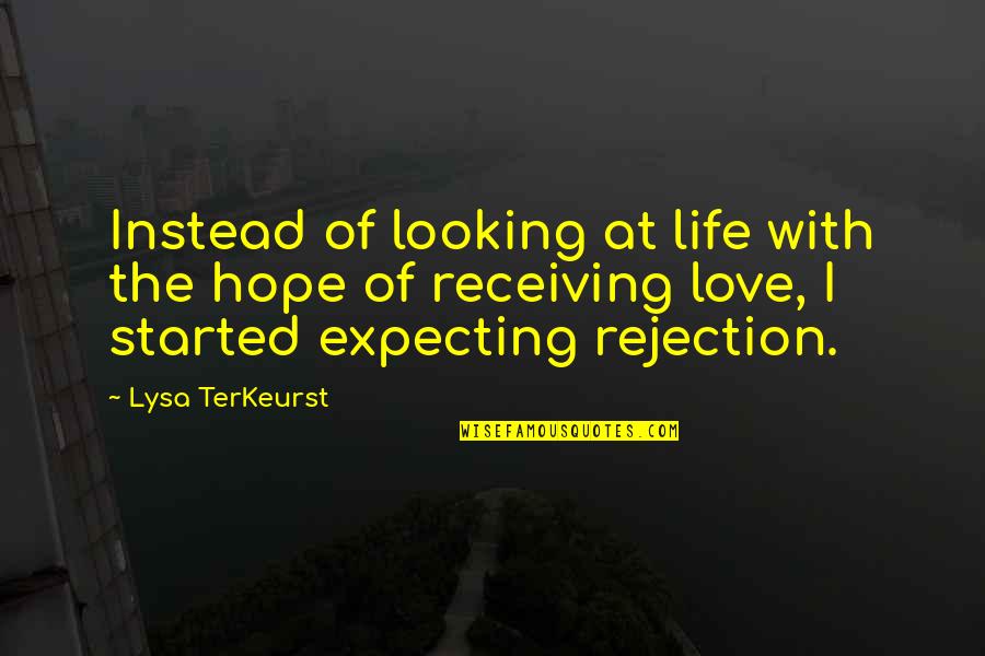 Rejection In Love Quotes By Lysa TerKeurst: Instead of looking at life with the hope