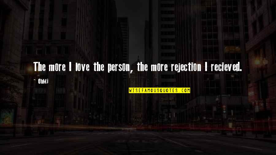 Rejection In Love Quotes By OhMJ: The more I love the person, the more