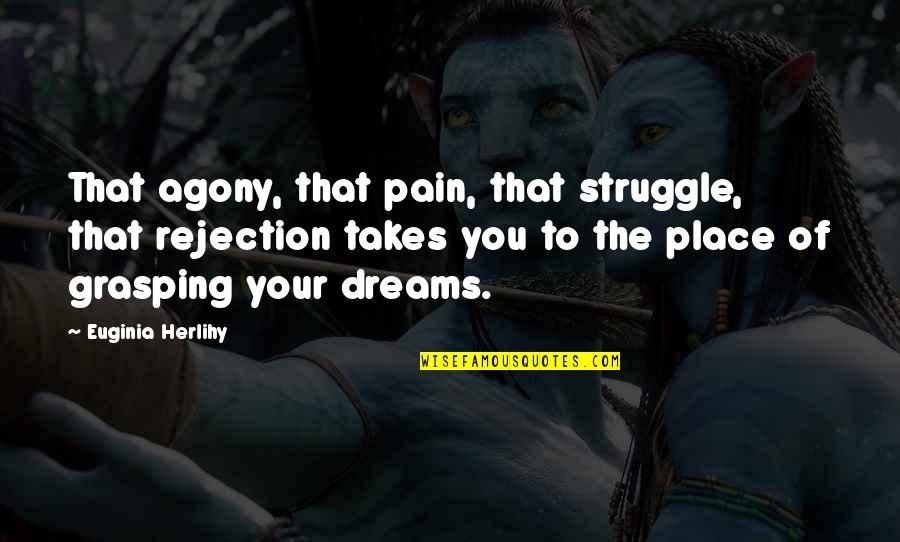 Rejection Inspirational Quotes By Euginia Herlihy: That agony, that pain, that struggle, that rejection