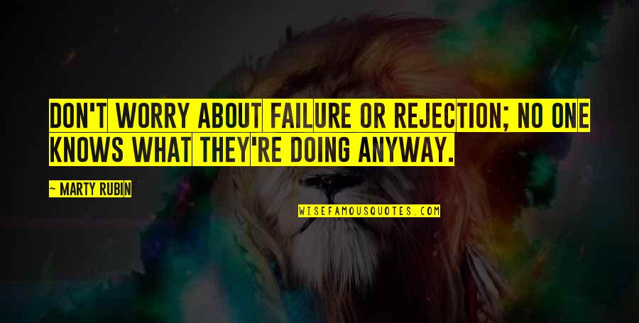 Rejection Is Not Failure Quotes By Marty Rubin: Don't worry about failure or rejection; no one