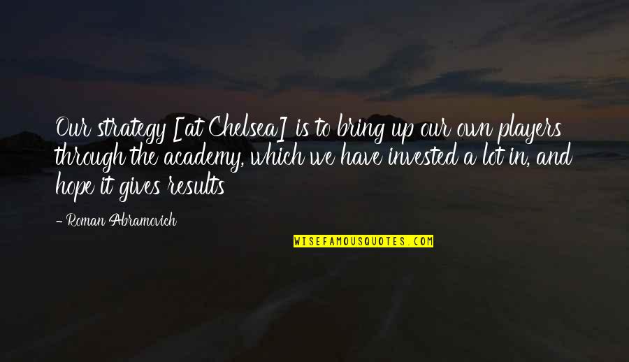 Rejection Is Painful Quotes By Roman Abramovich: Our strategy [at Chelsea] is to bring up
