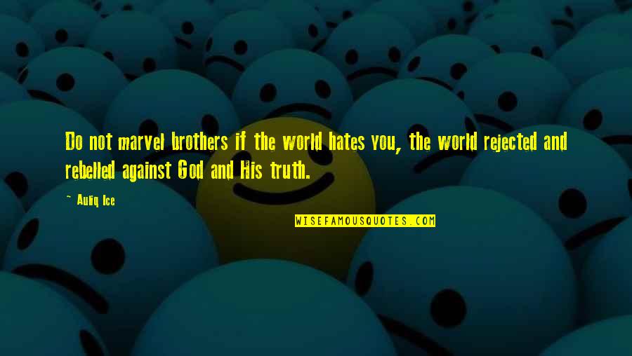 Rejection Life Quotes By Auliq Ice: Do not marvel brothers if the world hates Rejection Life Quotes By Auliq Ice: Do not marvel brothers if the world hates