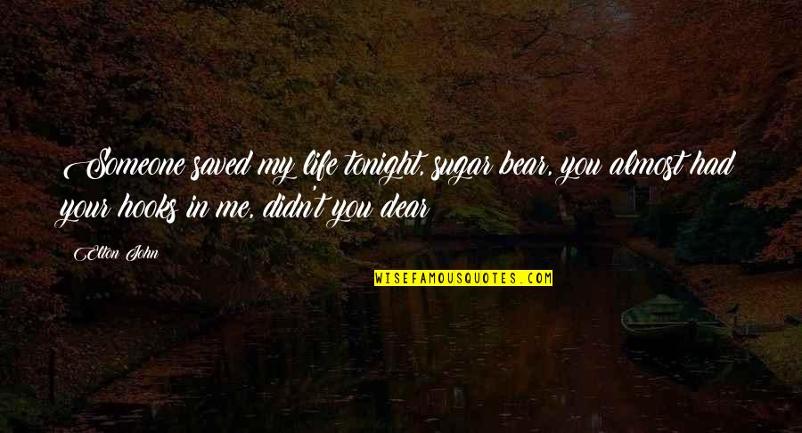 Rejection Life Quotes By Elton John: Someone saved my life tonight, sugar bear, you Rejection Life Quotes By Elton John: Someone saved my life tonight, sugar bear, you