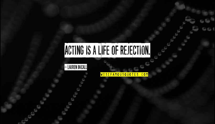 Rejection Life Quotes By Lauren Bacall: Acting is a life of rejection. Rejection Life Quotes By Lauren Bacall: Acting is a life of rejection.