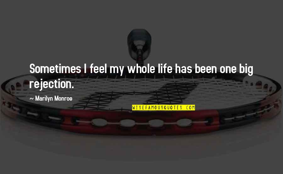 Rejection Life Quotes By Marilyn Monroe: Sometimes I feel my whole life has been Rejection Life Quotes By Marilyn Monroe: Sometimes I feel my whole life has been