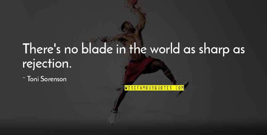 Rejection Life Quotes By Toni Sorenson: There's no blade in the world as sharp Rejection Life Quotes By Toni Sorenson: There's no blade in the world as sharp
