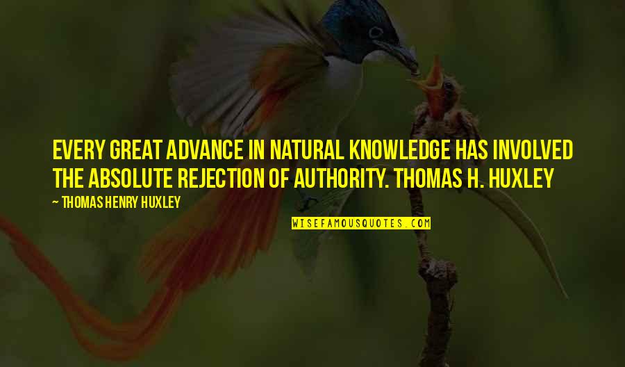 Rejection Of Knowledge Quotes By Thomas Henry Huxley: Every great advance in natural knowledge has involved