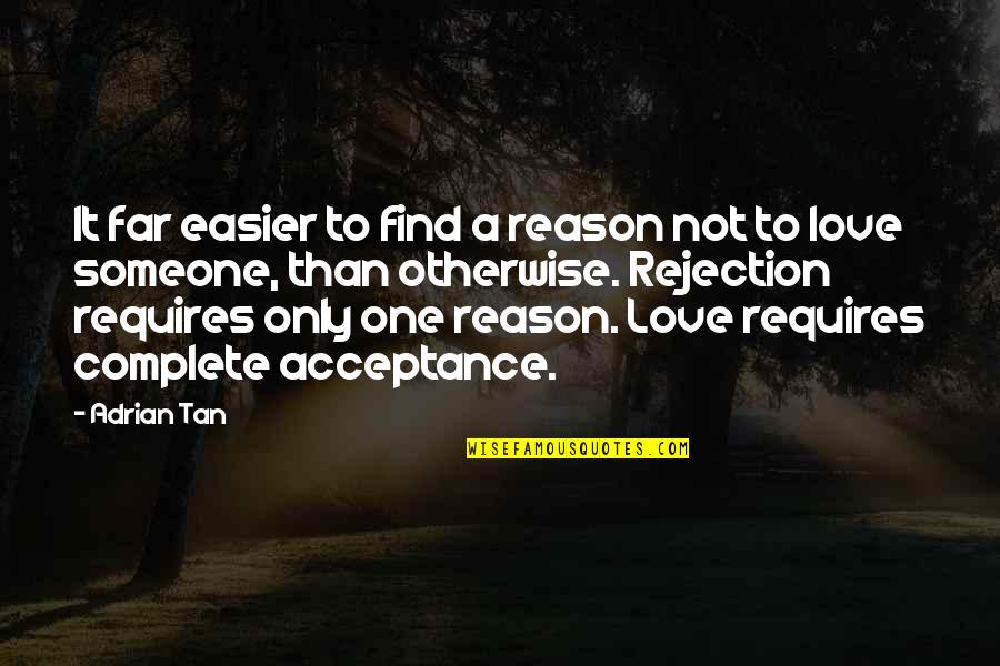 Rejection Of Love Quotes By Adrian Tan: It far easier to find a reason not