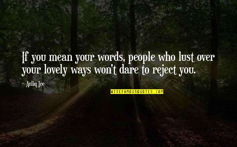 Rejection Of Love Quotes By Auliq Ice: If you mean your words, people who lust