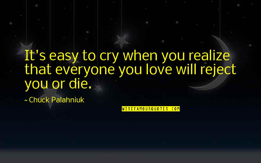 Rejection Of Love Quotes By Chuck Palahniuk: It's easy to cry when you realize that