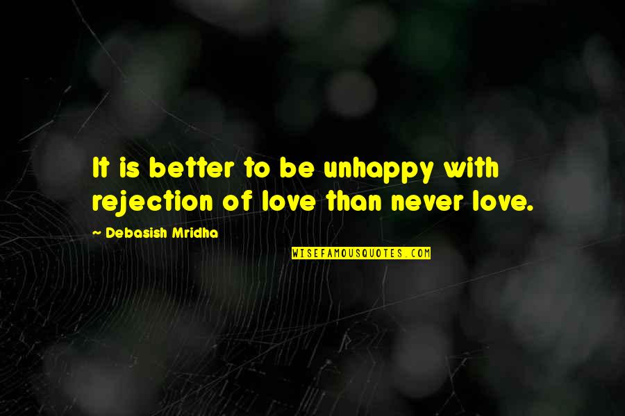 Rejection Of Love Quotes By Debasish Mridha: It is better to be unhappy with rejection Rejection Of Love Quotes By Debasish Mridha: It is better to be unhappy with rejection