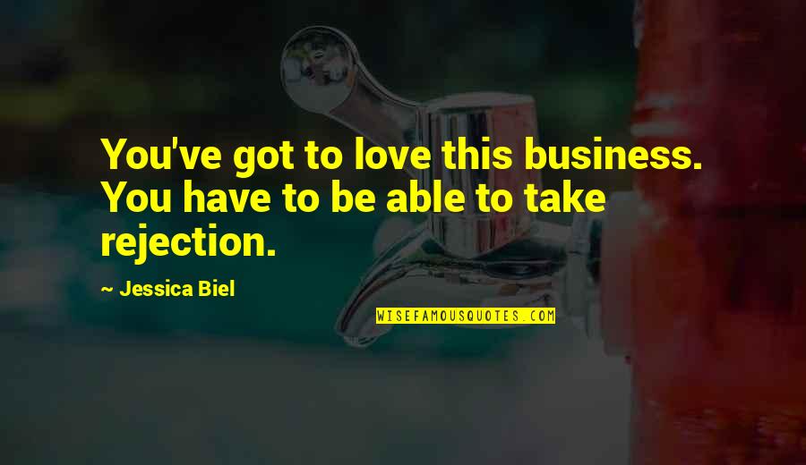 Rejection Of Love Quotes By Jessica Biel: You've got to love this business. You have