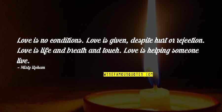 Rejection Of Love Quotes By Misty Upham: Love is no conditions. Love is given, despite Rejection Of Love Quotes By Misty Upham: Love is no conditions. Love is given, despite