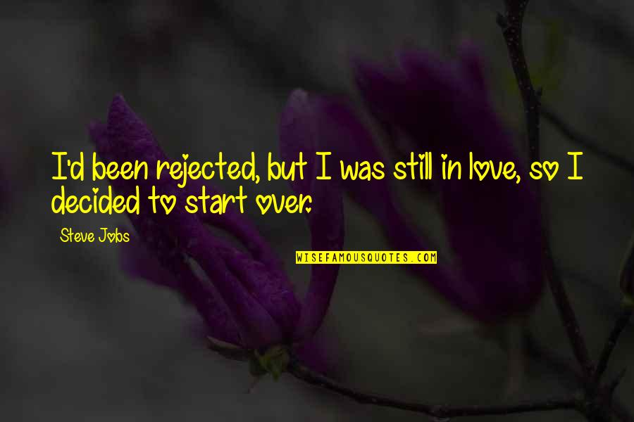 Rejection Of Love Quotes By Steve Jobs: I'd been rejected, but I was still in