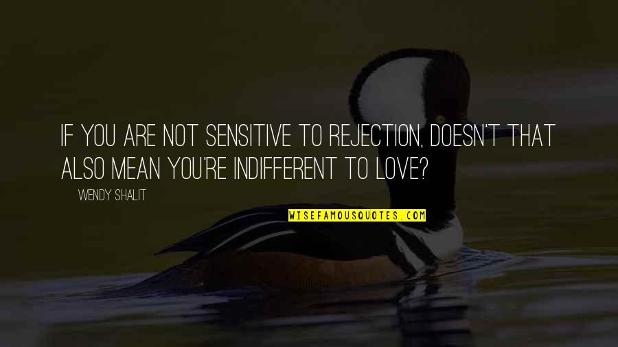 Rejection Of Love Quotes By Wendy Shalit: If you are not sensitive to rejection, doesn't Rejection Of Love Quotes By Wendy Shalit: If you are not sensitive to rejection, doesn't