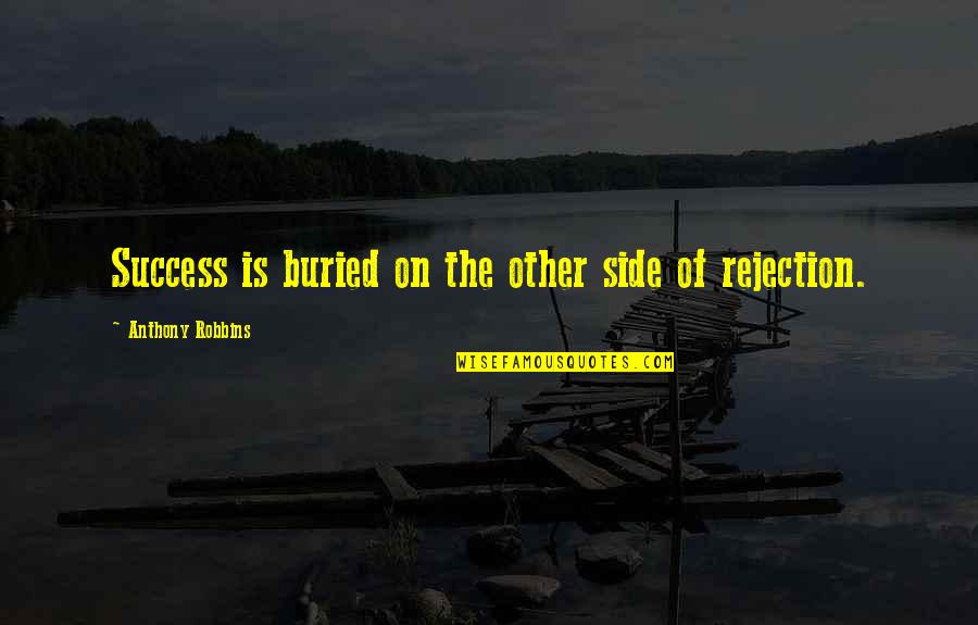 Rejection Success Quotes By Anthony Robbins: Success is buried on the other side of Rejection Success Quotes By Anthony Robbins: Success is buried on the other side of