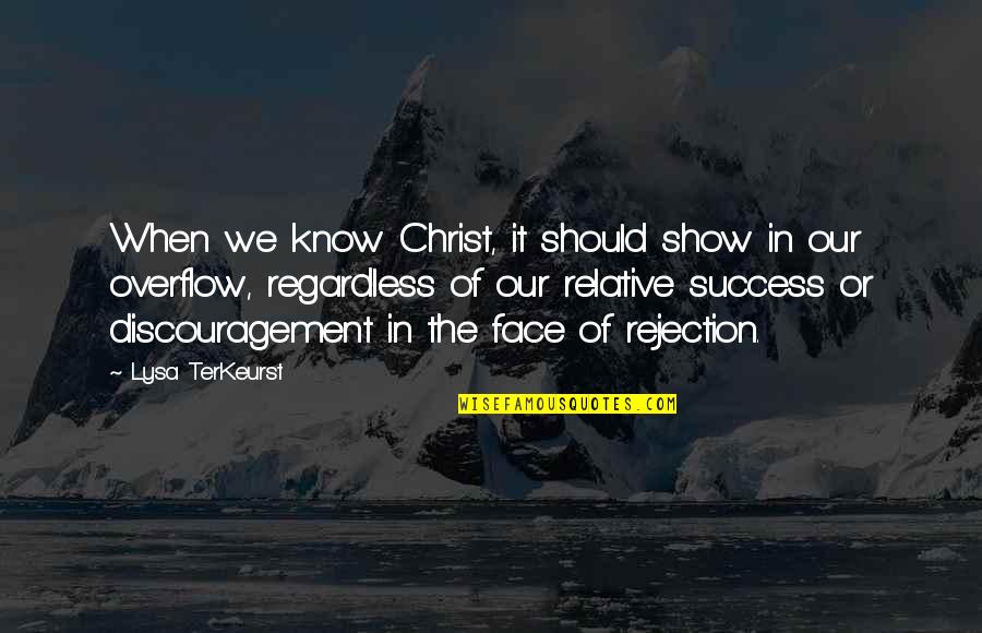 Rejection Success Quotes By Lysa TerKeurst: When we know Christ, it should show in Rejection Success Quotes By Lysa TerKeurst: When we know Christ, it should show in