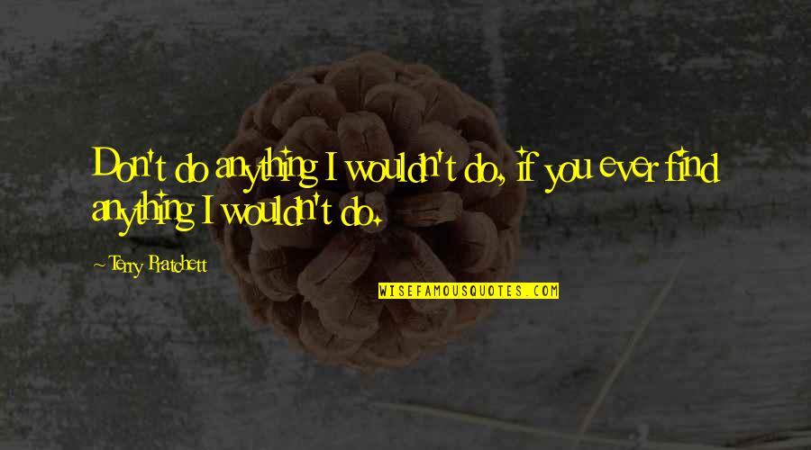Rejeitar Quotes By Terry Pratchett: Don't do anything I wouldn't do, if you