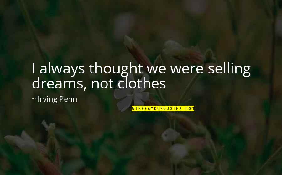 Rejel El Quotes By Irving Penn: I always thought we were selling dreams, not Rejel El Quotes By Irving Penn: I always thought we were selling dreams, not