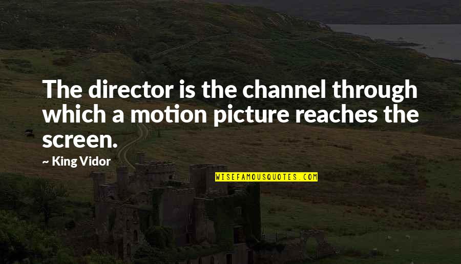 Rejelat Quotes By King Vidor: The director is the channel through which a