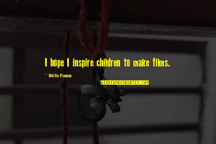 Rejelat Quotes By Martin Freeman: I hope I inspire children to make films.