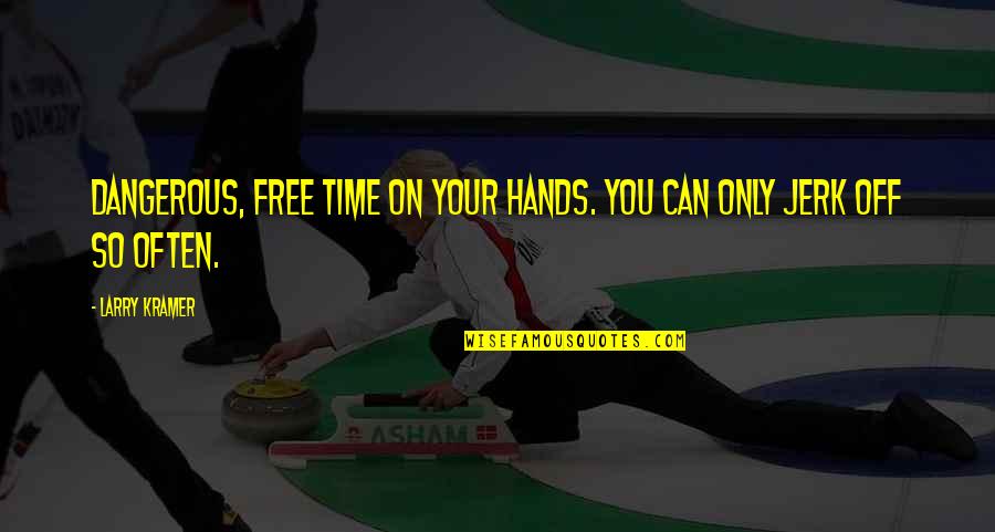 Rejell Quotes By Larry Kramer: Dangerous, free time on your hands. You can