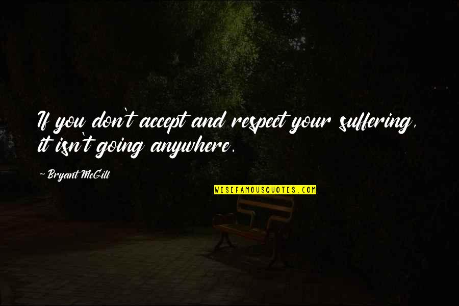Rejelly Quotes By Bryant McGill: If you don't accept and respect your suffering,