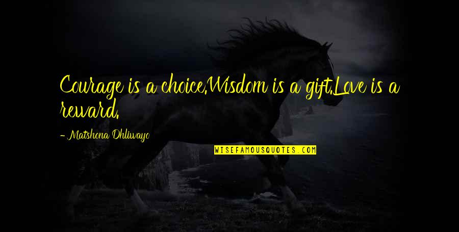 Rejigged Quotes By Matshona Dhliwayo: Courage is a choice.Wisdom is a gift.Love is